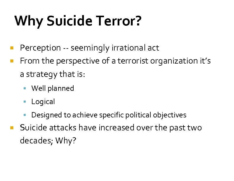 Why Suicide Terror? Perception -- seemingly irrational act From the perspective of a terrorist