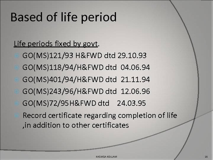 Based of life period Life periods fixed by govt. GO(MS)121/93 H&FWD dtd 29. 10.