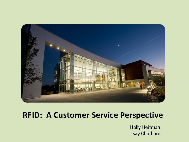 RFID: A Customer Service Perspective Holly Heitman Kay Chatham 