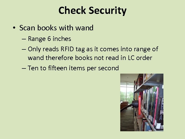 Check Security • Scan books with wand – Range 6 inches – Only reads