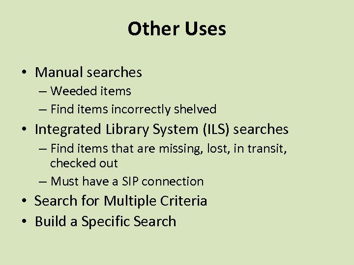 Other Uses • Manual searches – Weeded items – Find items incorrectly shelved •