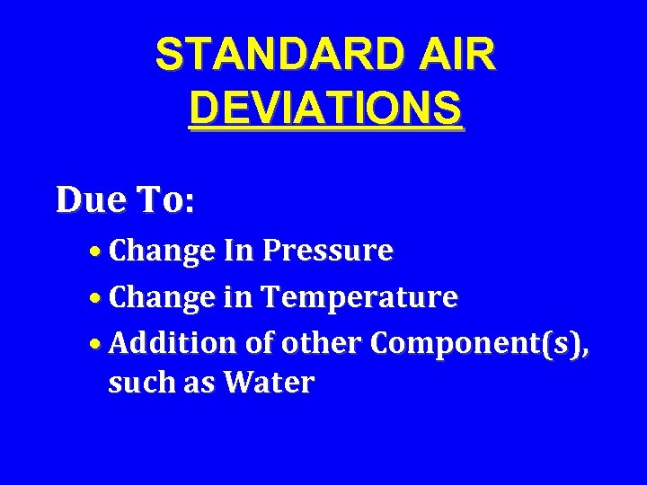 STANDARD AIR DEVIATIONS Due To: • Change In Pressure • Change in Temperature •