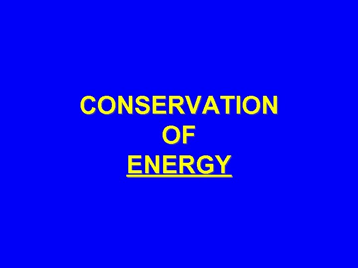 CONSERVATION OF ENERGY 