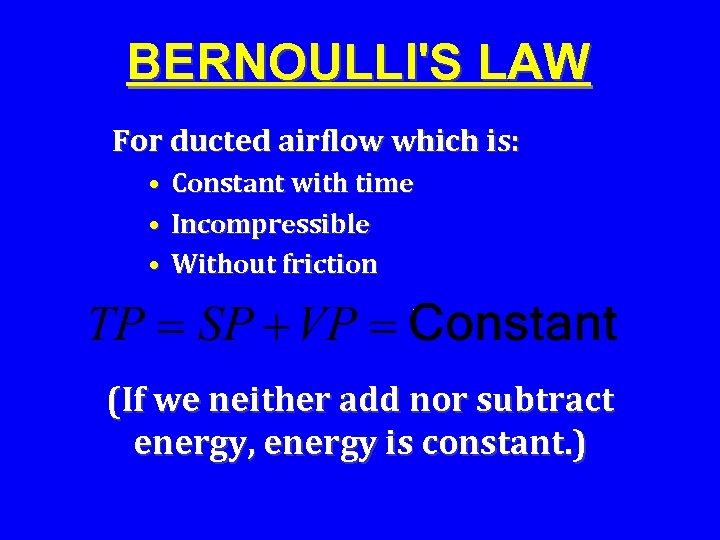 BERNOULLI'S LAW For ducted airflow which is: • Constant with time • Incompressible •