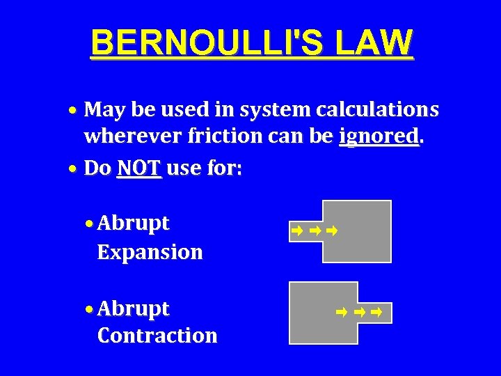 BERNOULLI'S LAW • May be used in system calculations wherever friction can be ignored.