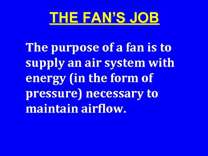 THE FAN’S JOB The purpose of a fan is to supply an air system