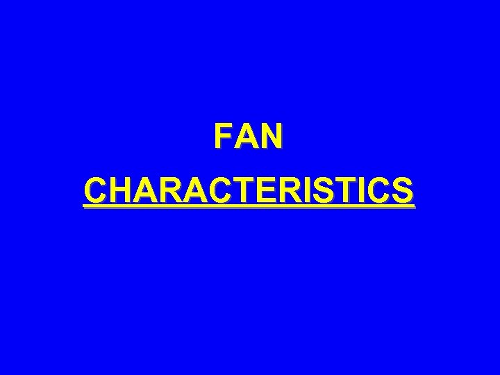 FAN CHARACTERISTICS 