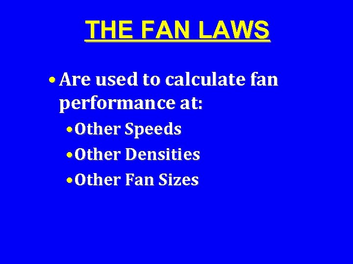 THE FAN LAWS • Are used to calculate fan performance at: • Other Speeds