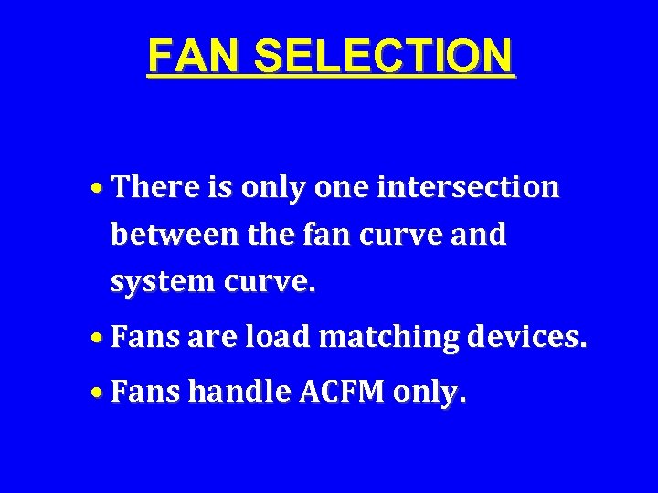 FAN SELECTION • There is only one intersection between the fan curve and system