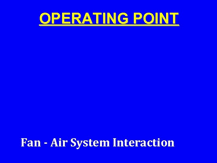 OPERATING POINT Fan - Air System Interaction 