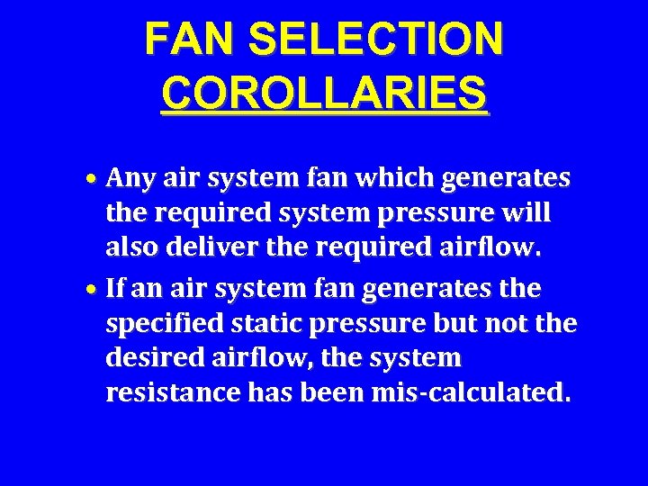 FAN SELECTION COROLLARIES • Any air system fan which generates the required system pressure