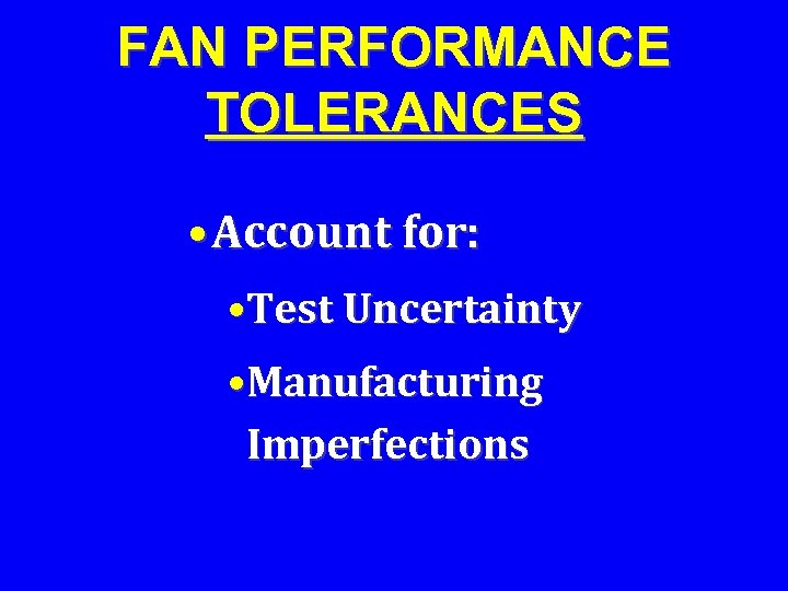 FAN PERFORMANCE TOLERANCES • Account for: • Test Uncertainty • Manufacturing Imperfections 