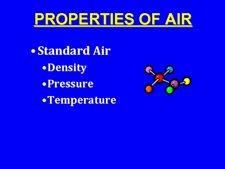 PROPERTIES OF AIR • Standard Air • Density • Pressure • Temperature 