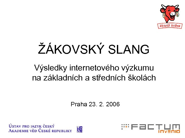 ŽÁKOVSKÝ SLANG Výsledky internetového výzkumu na základních a středních školách Praha 23. 2. 2006