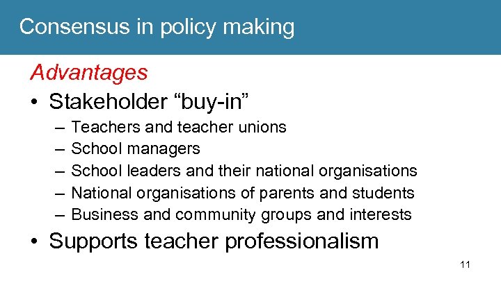 Consensus in policy making Advantages • Stakeholder “buy-in” – – – Teachers and teacher