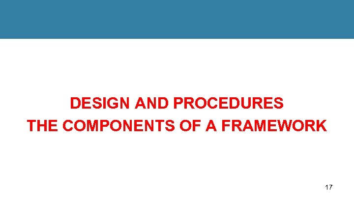 DESIGN AND PROCEDURES THE COMPONENTS OF A FRAMEWORK 17 
