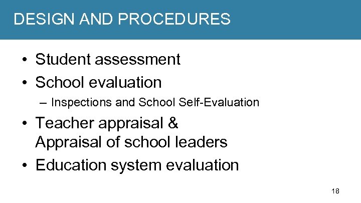 DESIGN AND PROCEDURES • Student assessment • School evaluation – Inspections and School Self-Evaluation