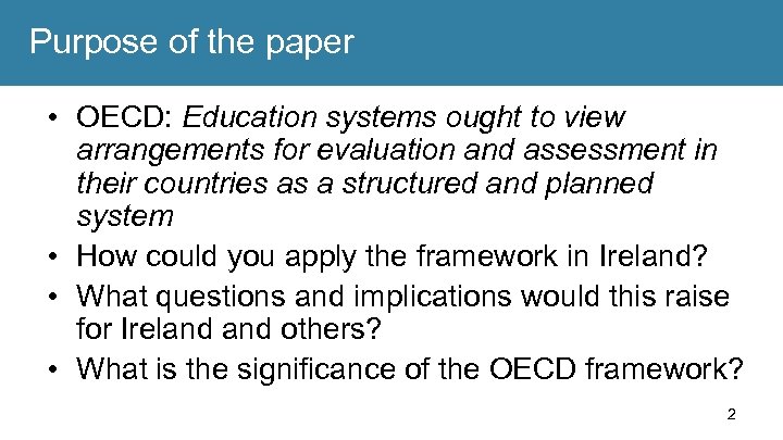 Purpose of the paper • OECD: Education systems ought to view arrangements for evaluation