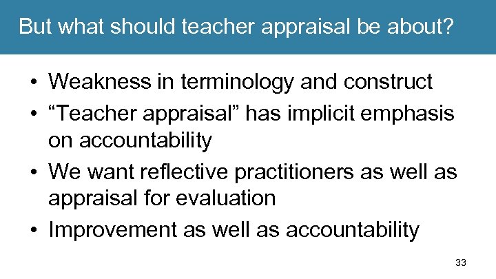 But what should teacher appraisal be about? • Weakness in terminology and construct •