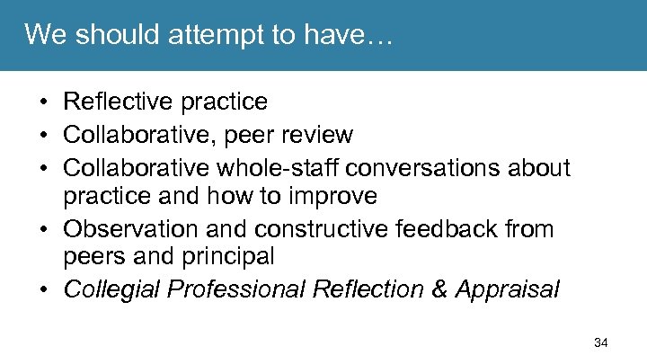We should attempt to have… • Reflective practice • Collaborative, peer review • Collaborative