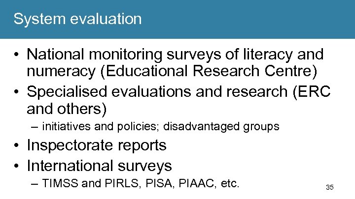 System evaluation • National monitoring surveys of literacy and numeracy (Educational Research Centre) •