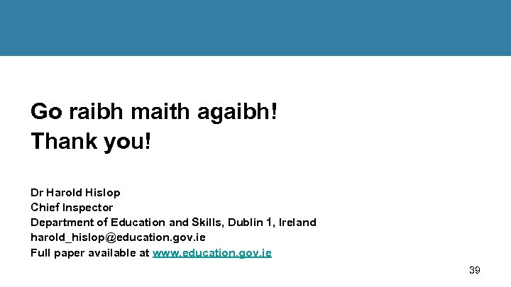 Go raibh maith agaibh! Thank you! Dr Harold Hislop Chief Inspector Department of Education