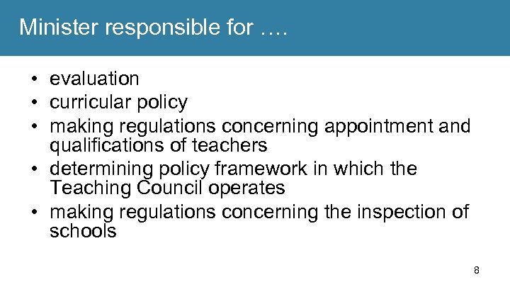 Minister responsible for …. • evaluation • curricular policy • making regulations concerning appointment