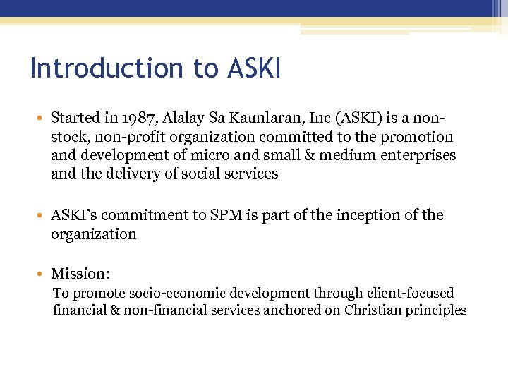 Introduction to ASKI • Started in 1987, Alalay Sa Kaunlaran, Inc (ASKI) is a