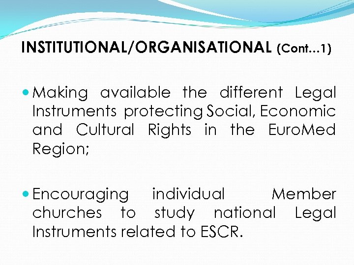 INSTITUTIONAL/ORGANISATIONAL (Cont… 1) Making available the different Legal Instruments protecting Social, Economic and Cultural