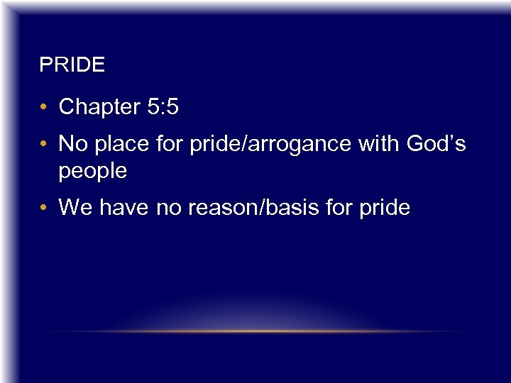 PRIDE • Chapter 5: 5 • No place for pride/arrogance with God’s people •