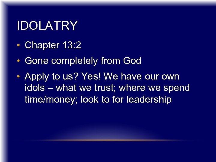 IDOLATRY • Chapter 13: 2 • Gone completely from God • Apply to us?