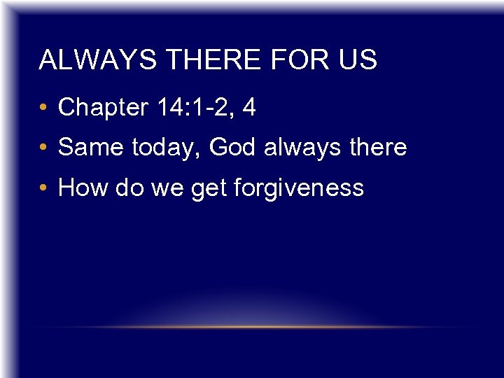 ALWAYS THERE FOR US • Chapter 14: 1 -2, 4 • Same today, God