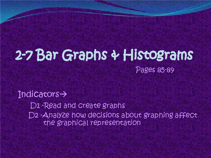 2 -7 Bar Graphs & Histograms Pages 85 -89 Indicators D 1 -Read and