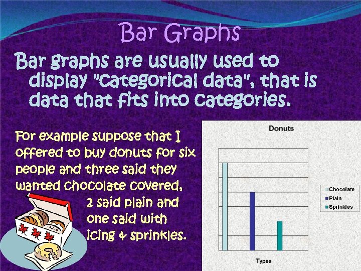 Bar Graphs Bar graphs are usually used to display "categorical data", that is data