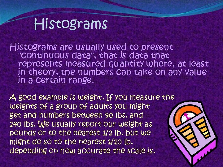 Histograms are usually used to present "continuous data", that is data that represents measured