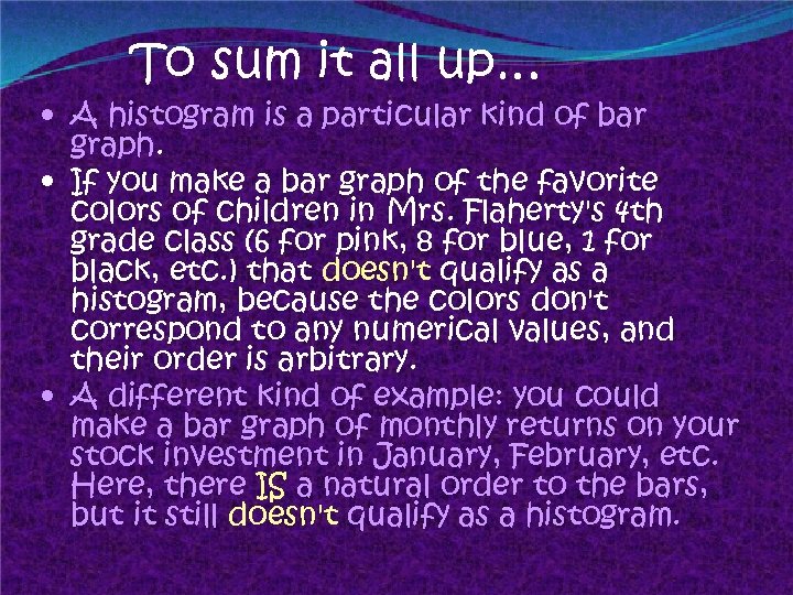 To sum it all up… • A histogram is a particular kind of bar