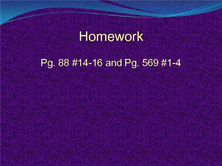Homework Pg. 88 #14 -16 and Pg. 569 #1 -4 