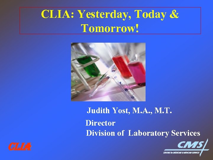 CLIA: Yesterday, Today & Tomorrow! Judith Yost, M. A. , M. T. Director Division