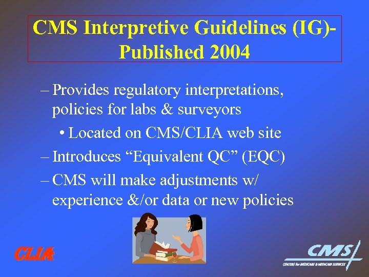 CMS Interpretive Guidelines (IG)Published 2004 – Provides regulatory interpretations, policies for labs & surveyors