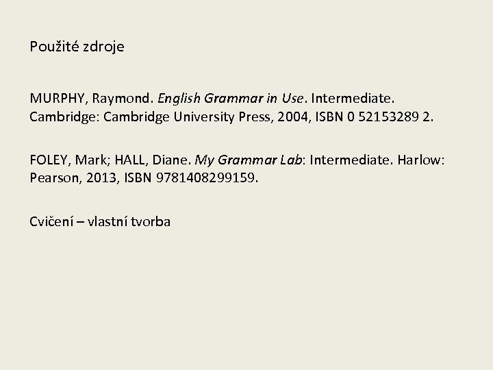 Použité zdroje MURPHY, Raymond. English Grammar in Use. Intermediate. Cambridge: Cambridge University Press, 2004,