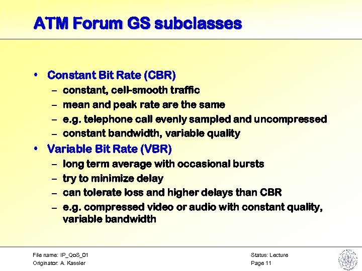 ATM Forum GS subclasses • Constant Bit Rate (CBR) – – constant, cell-smooth traffic