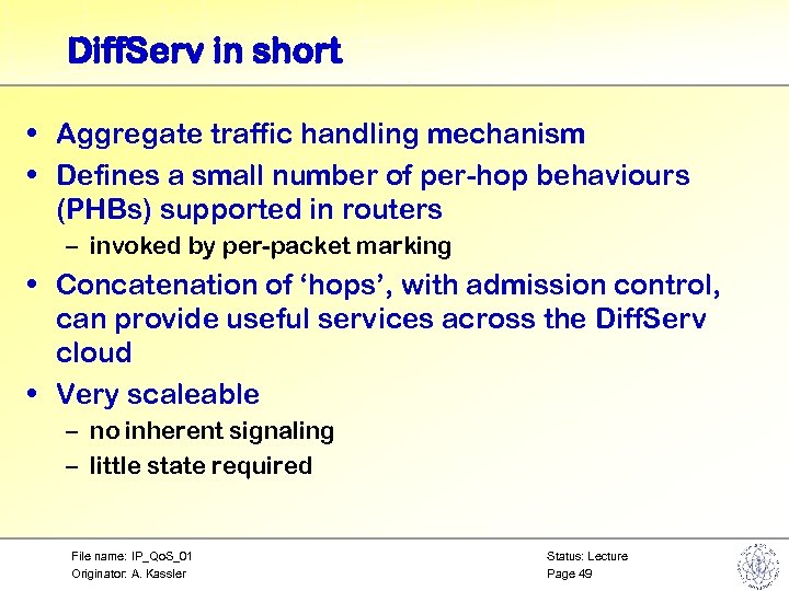 Diff. Serv in short • Aggregate traffic handling mechanism • Defines a small number