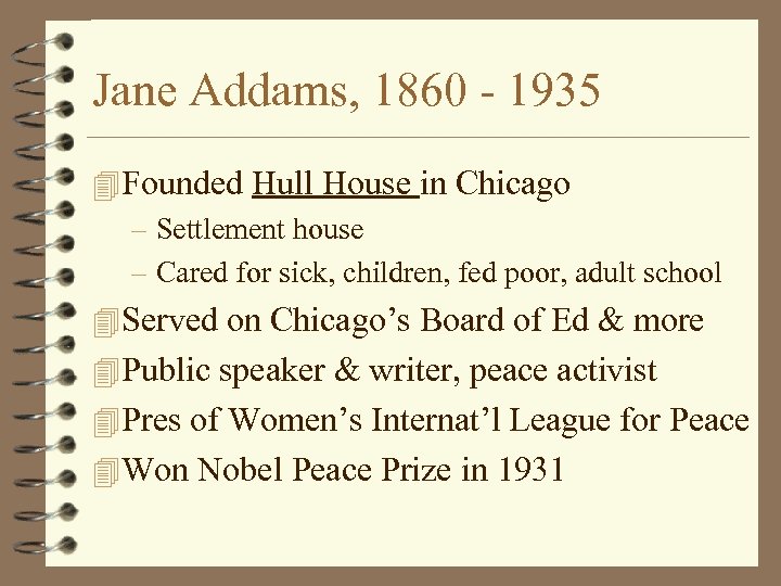 Jane Addams, 1860 - 1935 4 Founded Hull House in Chicago – Settlement house