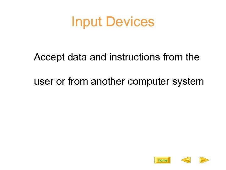 Input Devices Accept data and instructions from the user or from another computer system