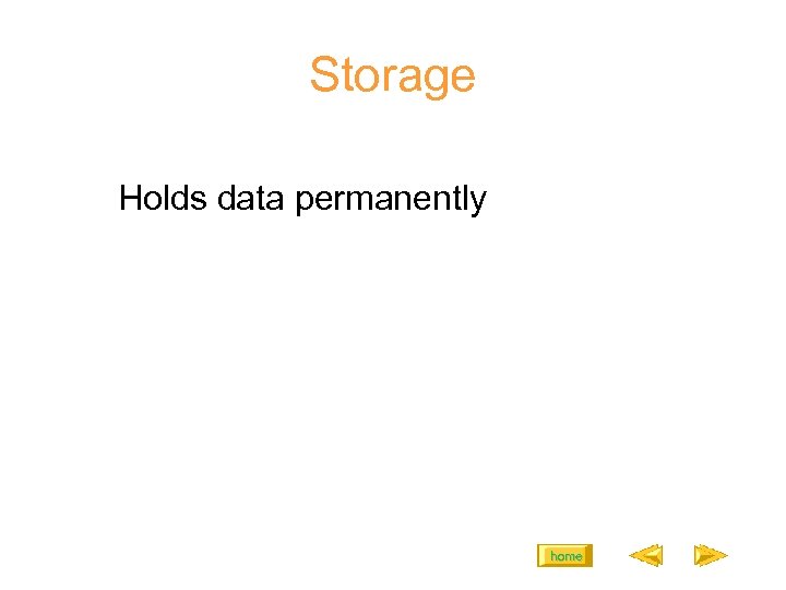 Storage Holds data permanently home 