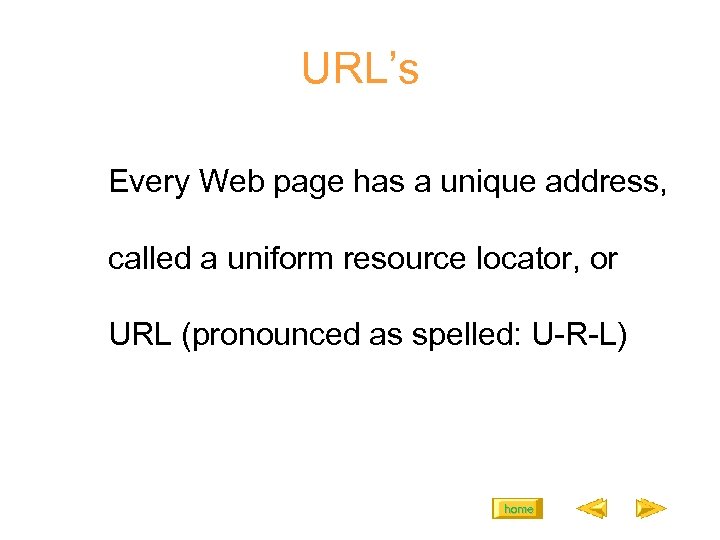 URL’s Every Web page has a unique address, called a uniform resource locator, or