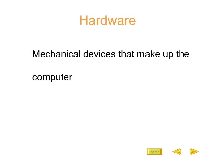 Hardware Mechanical devices that make up the computer home 