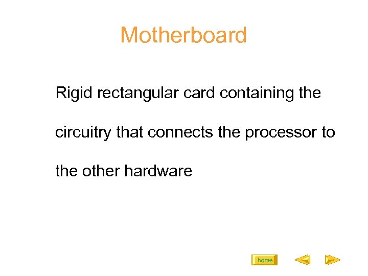 Motherboard Rigid rectangular card containing the circuitry that connects the processor to the other