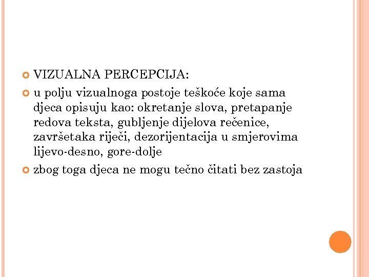 VIZUALNA PERCEPCIJA: u polju vizualnoga postoje teškoće koje sama djeca opisuju kao: okretanje slova,