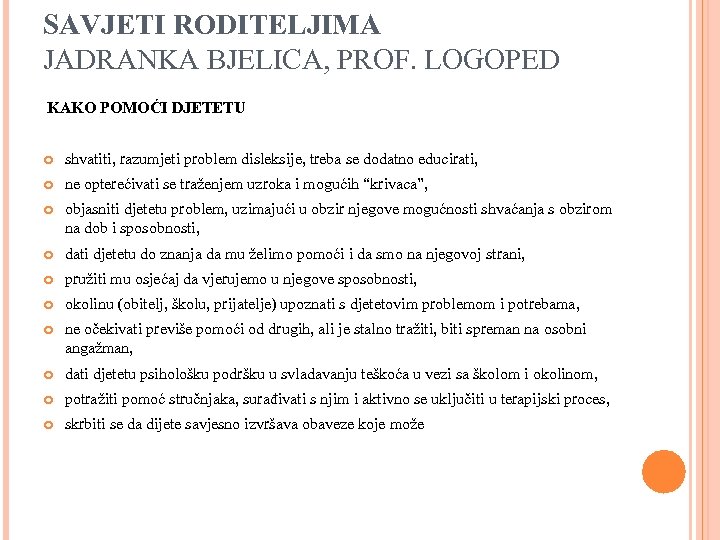 SAVJETI RODITELJIMA JADRANKA BJELICA, PROF. LOGOPED KAKO POMOĆI DJETETU shvatiti, razumjeti problem disleksije, treba